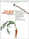The Art of Persuasion (eBook): How to Influence People and Get What You Want